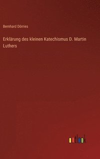 bokomslag Erklrung des kleinen Katechismus D. Martin Luthers