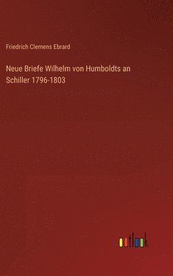 Neue Briefe Wilhelm von Humboldts an Schiller 1796-1803