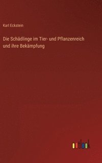 bokomslag Die Schdlinge im Tier- und Pflanzenreich und ihre Bekmpfung