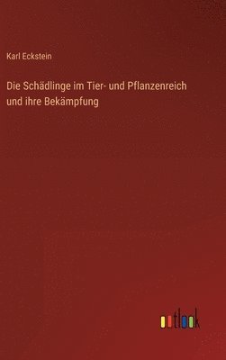 bokomslag Die Schdlinge im Tier- und Pflanzenreich und ihre Bekmpfung