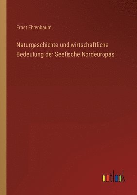 bokomslag Naturgeschichte und wirtschaftliche Bedeutung der Seefische Nordeuropas