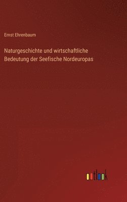 bokomslag Naturgeschichte und wirtschaftliche Bedeutung der Seefische Nordeuropas