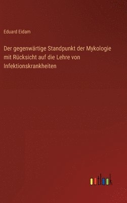 bokomslag Der gegenwrtige Standpunkt der Mykologie mit Rcksicht auf die Lehre von Infektionskrankheiten