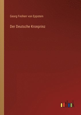 Georg Freiherr Von Eppstein, Georg Freiherr von Eppstein - Deutsche Kronprinz, Häftad