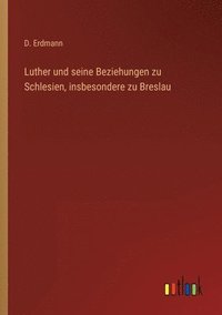 bokomslag Luther und seine Beziehungen zu Schlesien, insbesondere zu Breslau