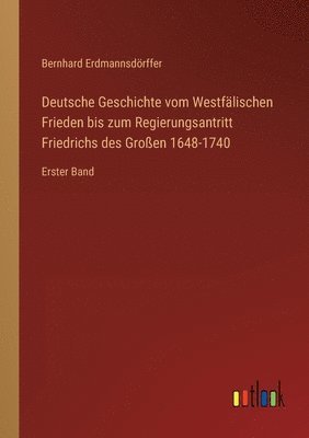 Bernhard Erdmannsdörffer - Deutsche Geschichte vom Westfälischen Frieden bis zum Regierungsantritt Friedrichs des Großen 1648-1740, Häftad
