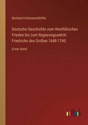 Deutsche Geschichte vom Westfalischen Frieden bis zum Regierungsantritt Friedrichs des Grossen 1648-1740 1
