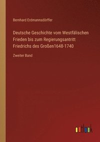 bokomslag Deutsche Geschichte vom Westfalischen Frieden bis zum Regierungsantritt Friedrichs des Grossen1648-1740