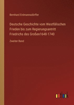 bokomslag Deutsche Geschichte vom Westfalischen Frieden bis zum Regierungsantritt Friedrichs des Grossen1648-1740