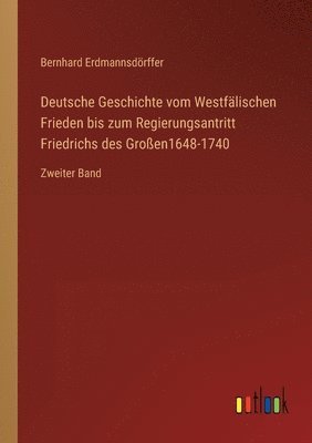 Bernhard Erdmannsdörffer - Deutsche Geschichte vom Westfälischen Frieden bis zum Regierungsantritt Friedrichs des Großen1648-1740, Häftad