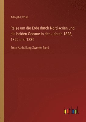 Adolph Erman - Reise um die Erde durch Nord-Asien und die beiden Oceane in den Jahren 1828, 1829 und 1830, Häftad