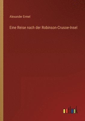 Alexander Ermel - Eine Reise nach der Robinson-Crusoe-Insel, Häftad