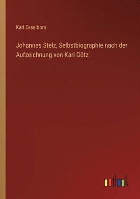 bokomslag Johannes Stelz, Selbstbiographie nach der Aufzeichnung von Karl Gtz