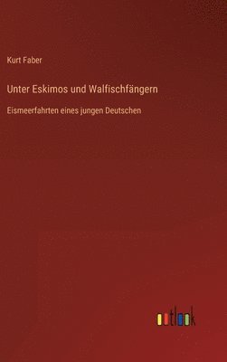 Kurt Faber - Unter Eskimos und Walfischfängern, Inbunden