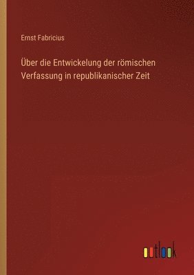 Über die Entwickelung der römischen Verfassung in republikanischer Zeit
