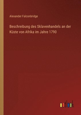 bokomslag Beschreibung des Sklavenhandels an der Küste von Afrika im Jahre 1790
