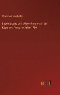 bokomslag Beschreibung des Sklavenhandels an der Kste von Afrika im Jahre 1790