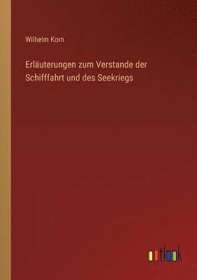 Wilhelm Korn - Erläuterungen zum Verstande der Schifffahrt und des Seekriegs, Häftad