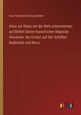 bokomslag Atlas zur Reise um die Welt unternommen auf Befehl Seiner Kaiserlichen Majestat Alexander des Ersten auf den Schiffen Nadeshda und Neva