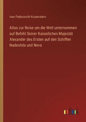 Atlas zur Reise um die Welt unternommen auf Befehl Seiner Kaiserlichen Majestat Alexander des Ersten auf den Schiffen Nadeshda und Neva 1