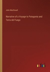 bokomslag Narrative of a Voyage to Patagonia and Terra del Fuego