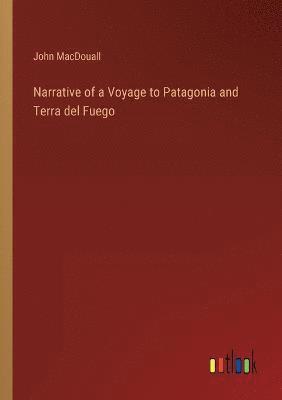 Narrative of a Voyage to Patagonia and Terra del Fuego