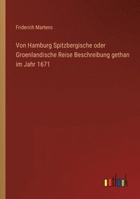 bokomslag Von Hamburg Spitzbergische oder Groenlandische Reise Beschreibung gethan im Jahr 1671