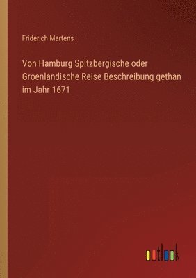 Friderich Martens - Von Hamburg Spitzbergische oder Groenlandische Reise Beschreibung gethan im Jahr 1671, Häftad