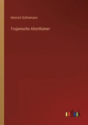 Heinrich Schliemann - Trojanische Alterthümer, Häftad