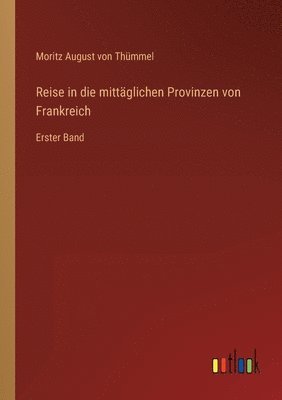 Moritz August Von Thümmel - Reise in die mittäglichen Provinzen von Frankreich, Häftad