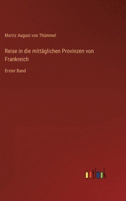 Moritz August Von Thümmel, Moritz August von Thümmel - Reise in die mittäglichen Provinzen von Frankreich, Inbunden