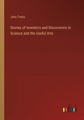 bokomslag Stories of Inventors and Discoverers in Science and the Useful Arts