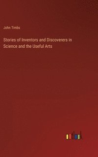 bokomslag Stories of Inventors and Discoverers in Science and the Useful Arts