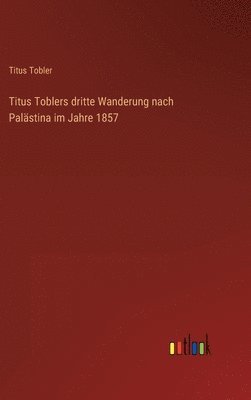 bokomslag Titus Toblers dritte Wanderung nach Palästina im Jahre 1857