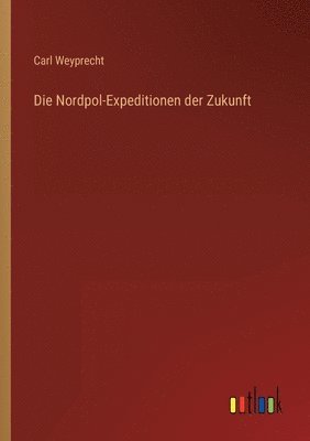 bokomslag Die Nordpol-Expeditionen der Zukunft
