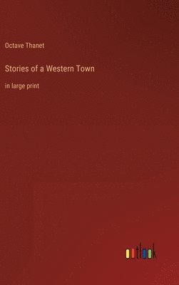 Octave Thanet - Stories of a Western Town, Inbunden