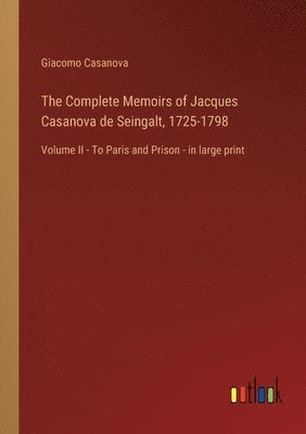 The Complete Memoirs of Jacques Casanova de Seingalt, 1725-1798 1