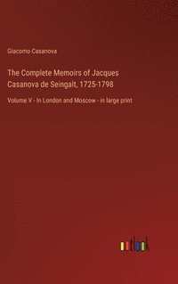 bokomslag The Complete Memoirs of Jacques Casanova de Seingalt, 1725-1798