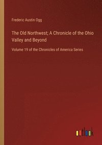 bokomslag The Old Northwest; A Chronicle of the Ohio Valley and Beyond