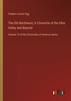 The Old Northwest; A Chronicle of the Ohio Valley and Beyond 1