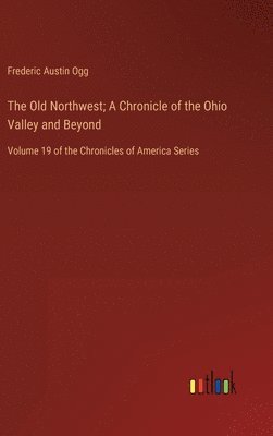 The Old Northwest; A Chronicle of the Ohio Valley and Beyond 1