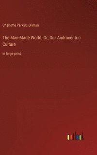 bokomslag The Man-Made World; Or, Our Androcentric Culture