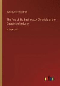 bokomslag The Age of Big Business; A Chronicle of the Captains of Industry