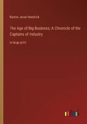 Burton Jesse Hendrick - Age of Big Business; A Chronicle of the Captains of Industry, Häftad