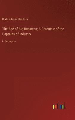 bokomslag The Age of Big Business; A Chronicle of the Captains of Industry