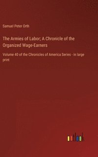 bokomslag The Armies of Labor; A Chronicle of the Organized Wage-Earners