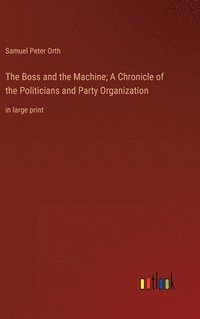 bokomslag The Boss and the Machine; A Chronicle of the Politicians and Party Organization