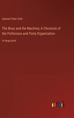 The Boss and the Machine; A Chronicle of the Politicians and Party Organization 1
