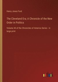 bokomslag The Cleveland Era; A Chronicle of the New Order in Politics