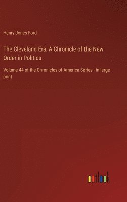 The Cleveland Era; A Chronicle of the New Order in Politics 1